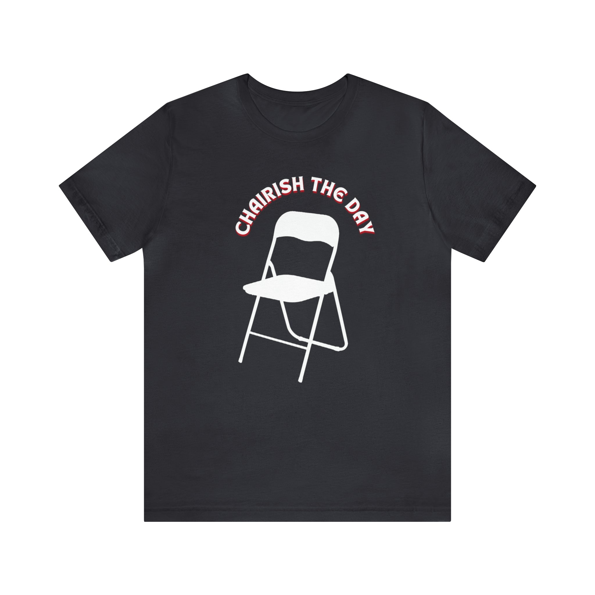 Charish The Day - Chair T-Shirt Unisex Jersey Short Sleeve Tee